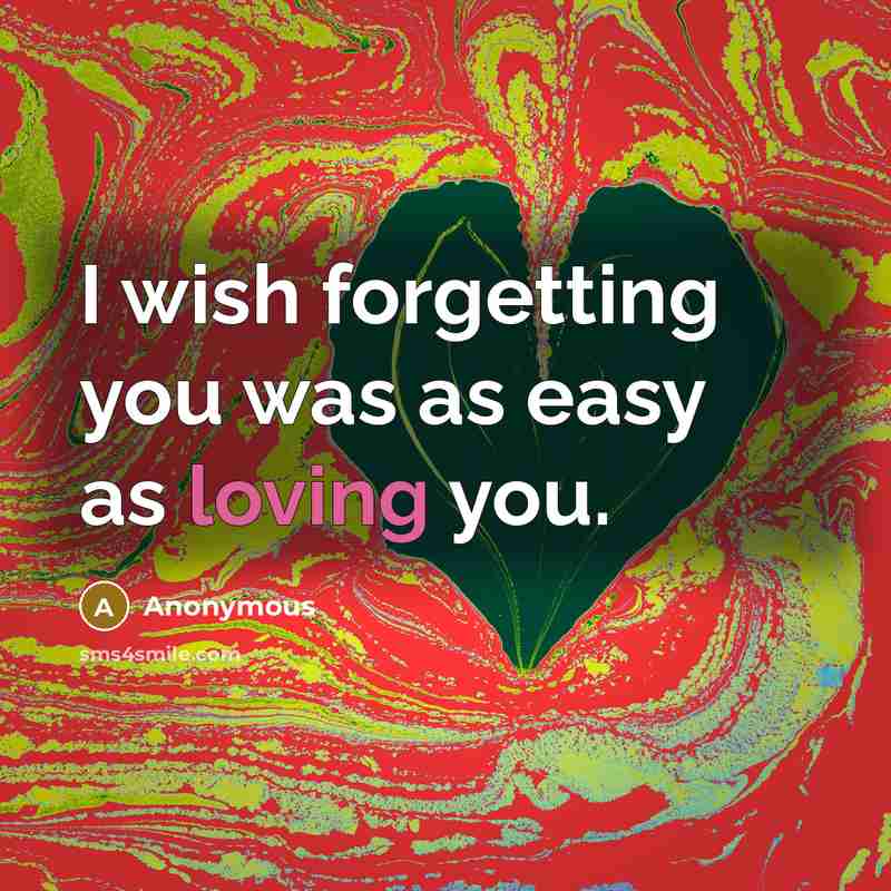 “I wish forgetting you was as easy as loving you.” quote by Anonymous