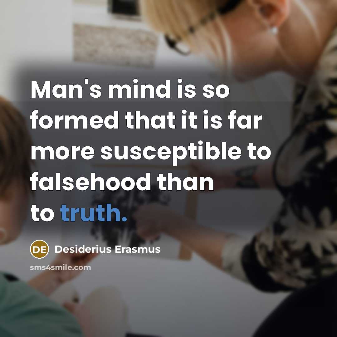 “Man's mind is so formed that it is far more susceptible to falsehood than to truth.” quote by Desiderius Erasmus