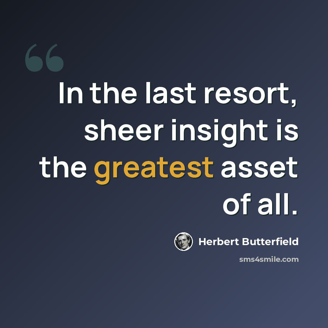 “In the last resort, sheer insight is the greatest asset of all.” quote by Herbert Butterfield
