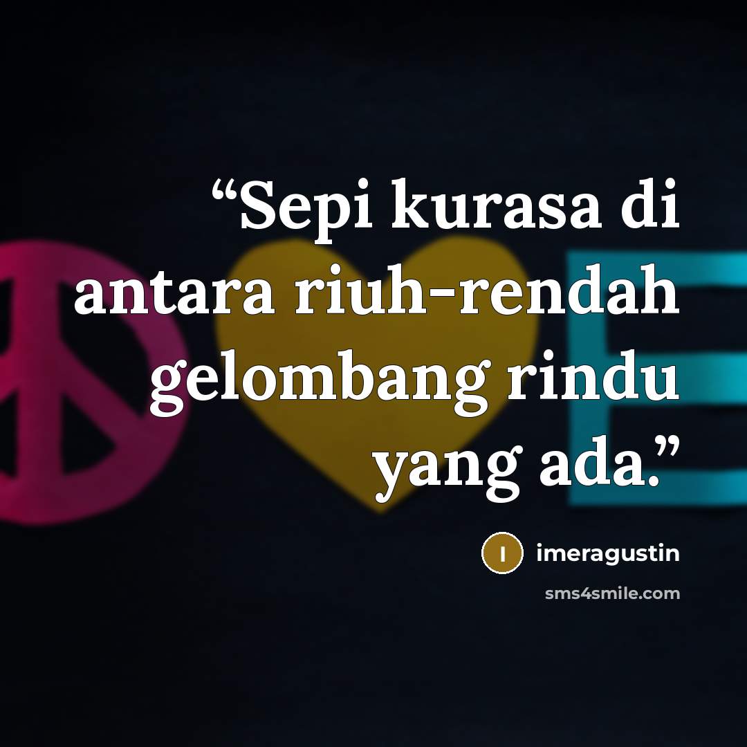 “Sepi kurasa di antara riuh-rendah gelombang rindu yang ada.” quote by imeragustin
