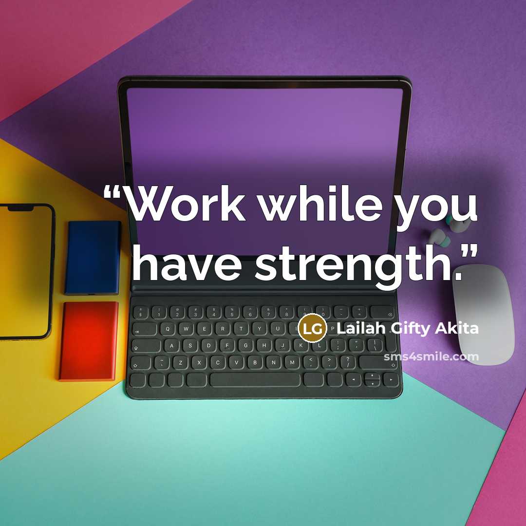 “Work while you have strength.” quote by Lailah Gifty Akita