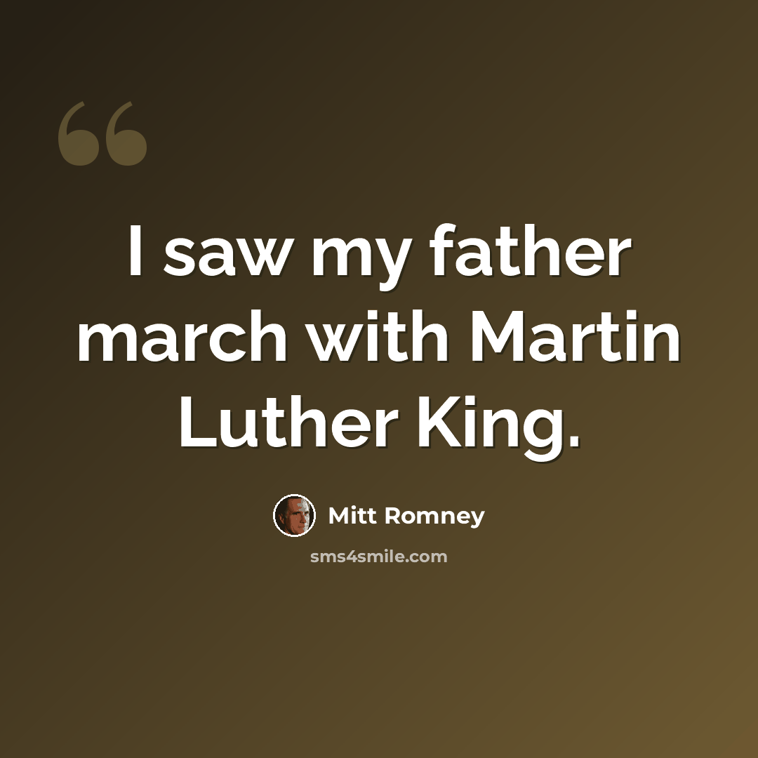 “I saw my father march with Martin Luther King.” quote by Mitt Romney