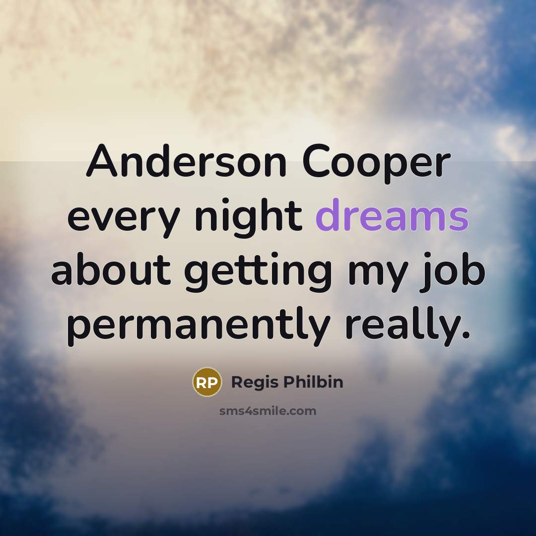 “Anderson Cooper every night dreams about getting my job permanently really.” quote by Regis Philbin