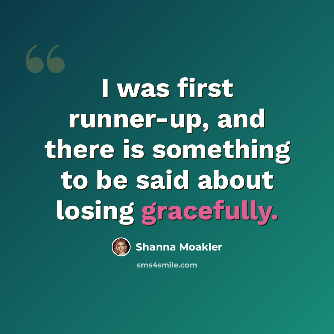 “I was first runner-up, and there is something to be said about losing gracefully.” quote by Shanna Moakler