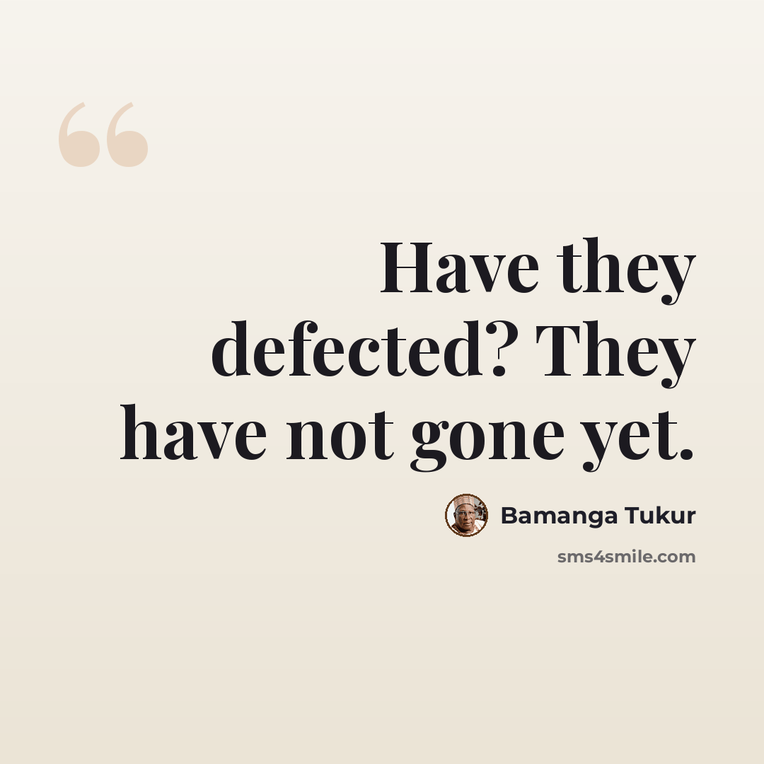 “Have they defected? They have not gone yet.” quote by Bamanga Tukur