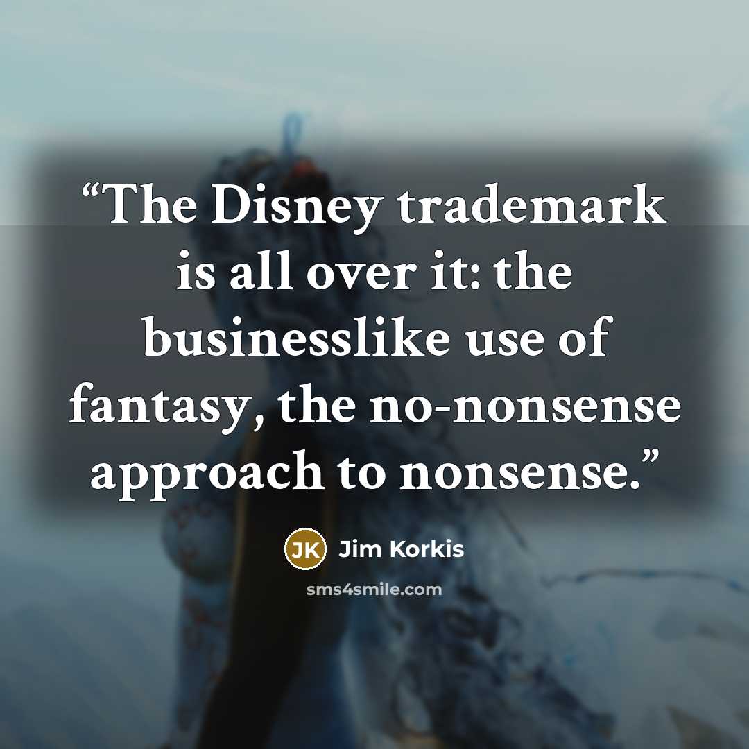 “The Disney trademark is all over it: the businesslike use of fantasy, the no-nonsense approach to nonsense.” quote by Jim Korkis