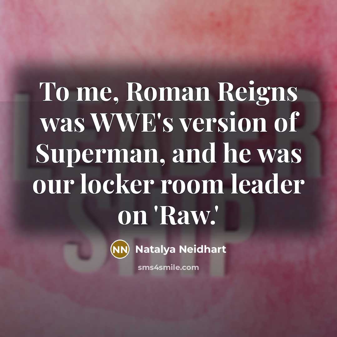 “To me, Roman Reigns was WWE's version of Superman, and he was our locker room leader on 'Raw.'” quote by Natalya Neidhart