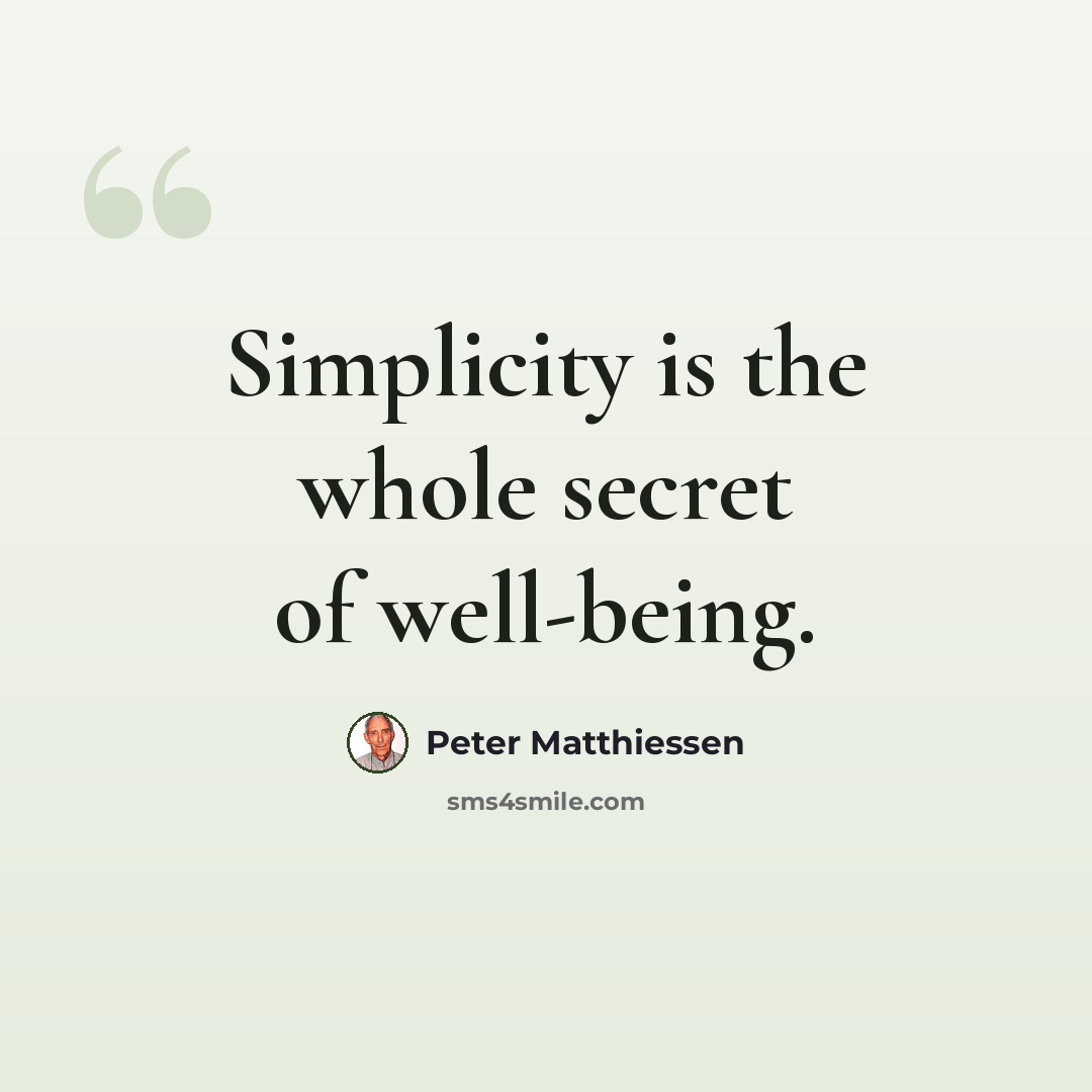 “Simplicity is the whole secret of well-being.” quote by Peter Matthiessen