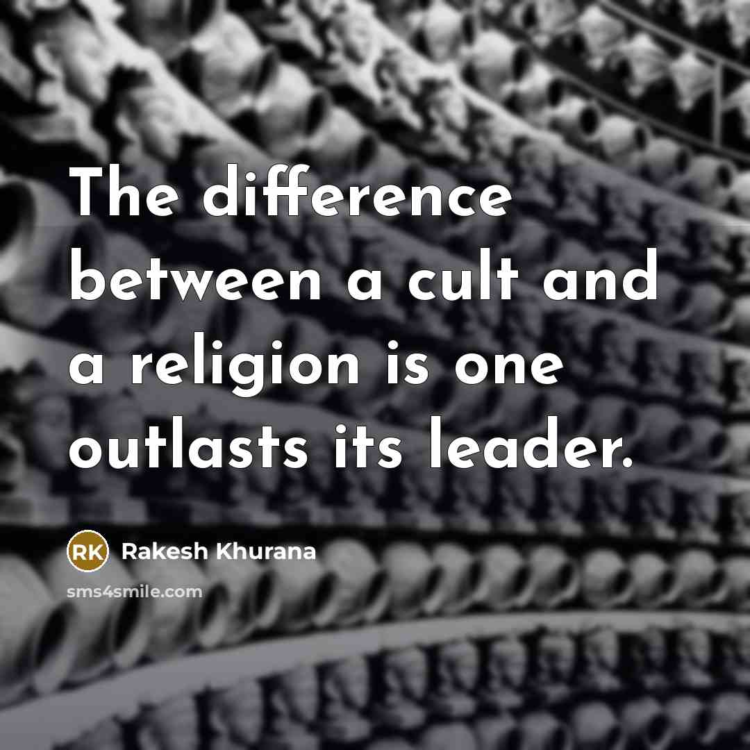 “The difference between a cult and a religion is one outlasts its leader.” quote by Rakesh Khurana
