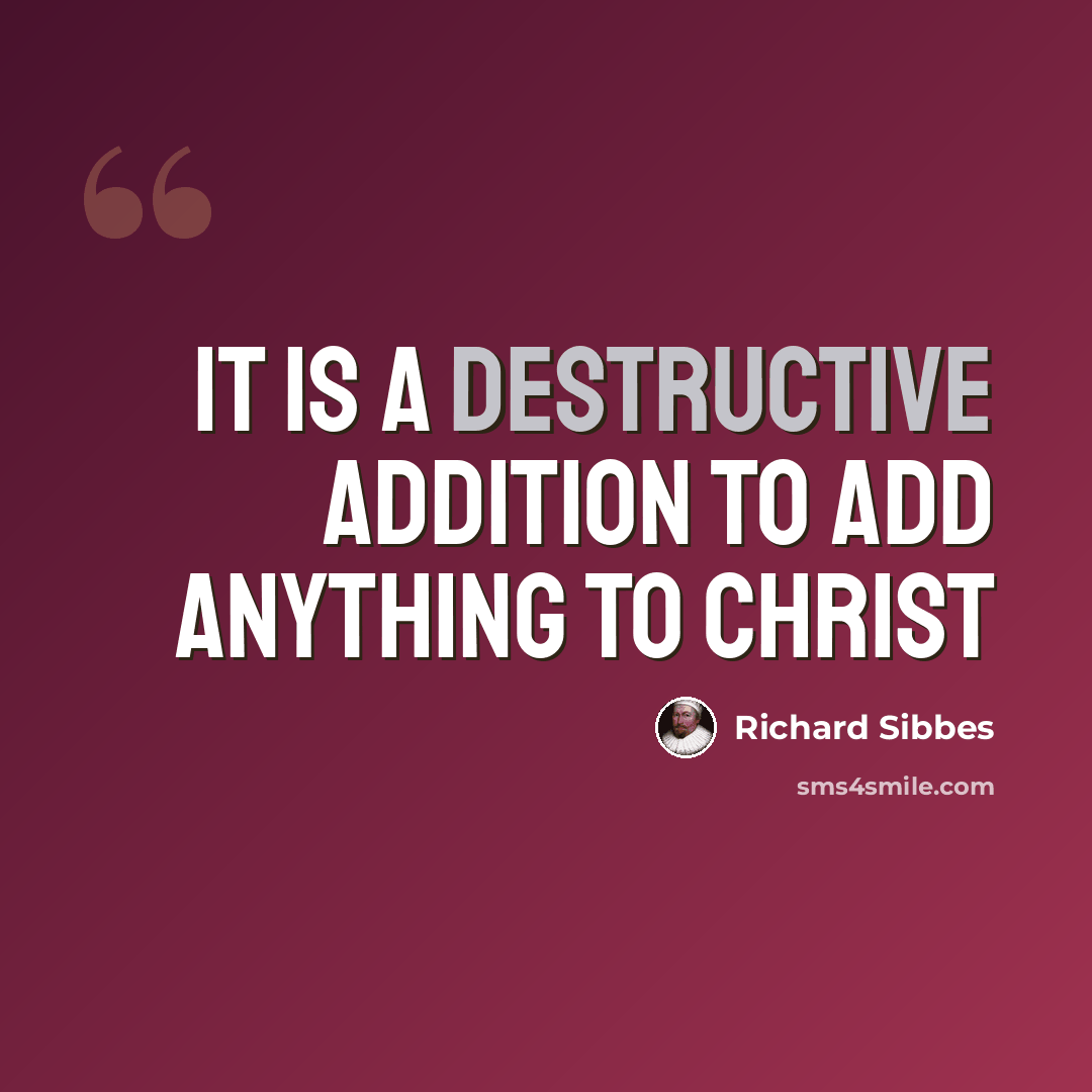 “It is a destructive addition to add anything to Christ” quote by Richard Sibbes