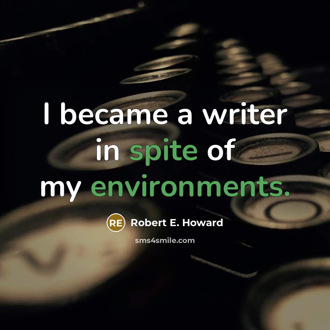 “I became a writer in spite of my environments.” quote by Robert E. Howard