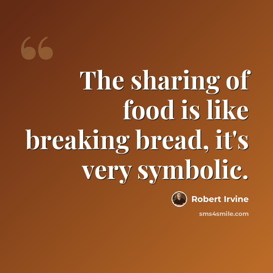 “The sharing of food is like breaking bread, it's very symbolic.” quote by Robert Irvine