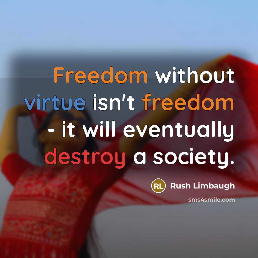 “Freedom without virtue isn't freedom - it will eventually destroy a society.” quote by Rush Limbaugh