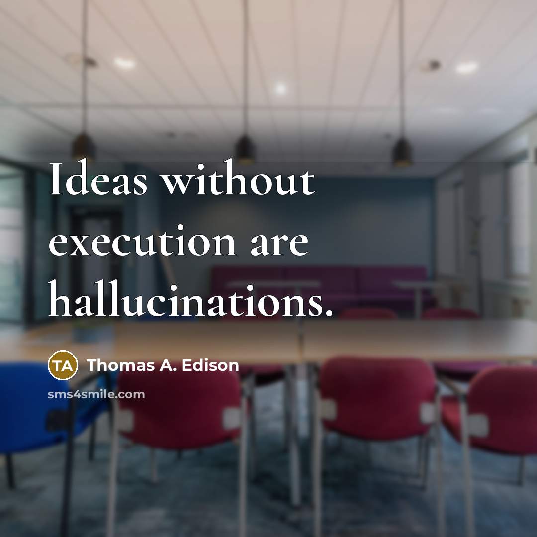 “Ideas without execution are hallucinations.” quote by Thomas A. Edison