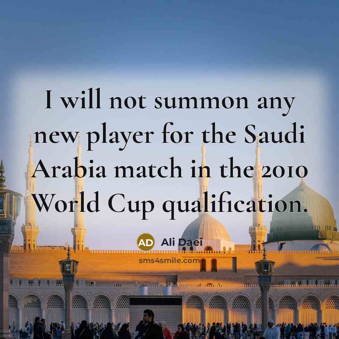 “I will not summon any new player for the Saudi Arabia match in the 2010 World Cup qualification.” quote by Ali Daei