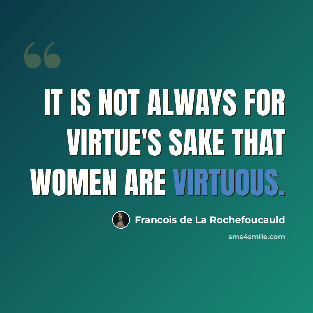 “It is not always for virtue's sake that women are virtuous.” quote by Francois de La Rochefoucauld