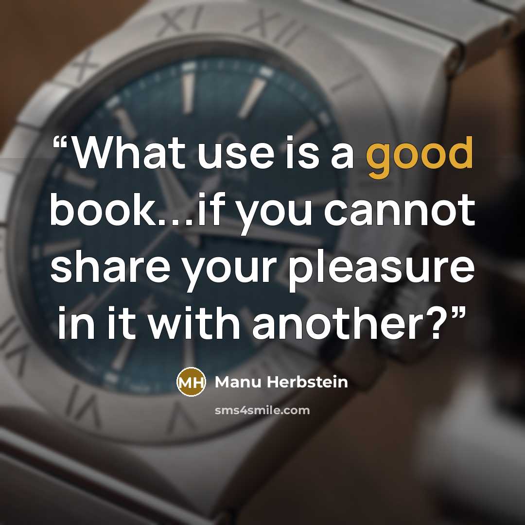 “What use is a good book...if you cannot share your pleasure in it with another?” quote by Manu Herbstein