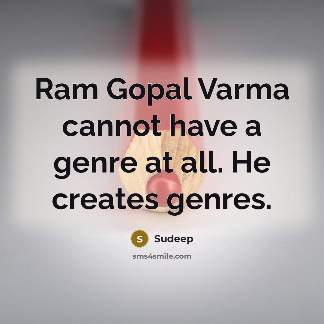 “Ram Gopal Varma cannot have a genre at all. He creates genres.” quote by Sudeep