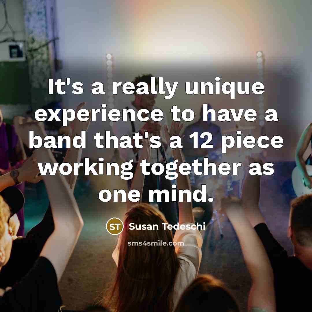 “It's a really unique experience to have a band that's a 12 piece working together as one mind.” quote by Susan Tedeschi
