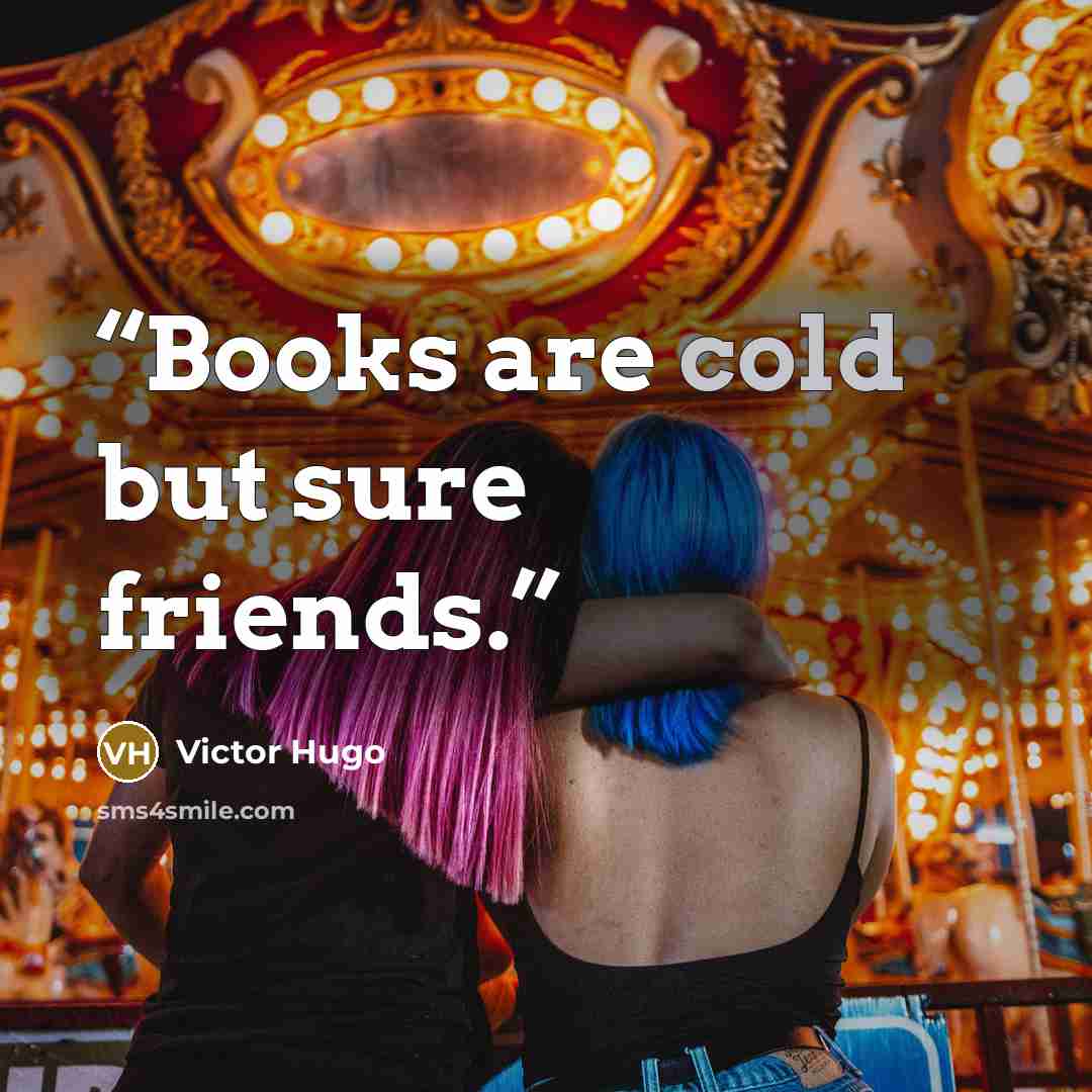 “Books are cold but sure friends.” quote by Victor Hugo