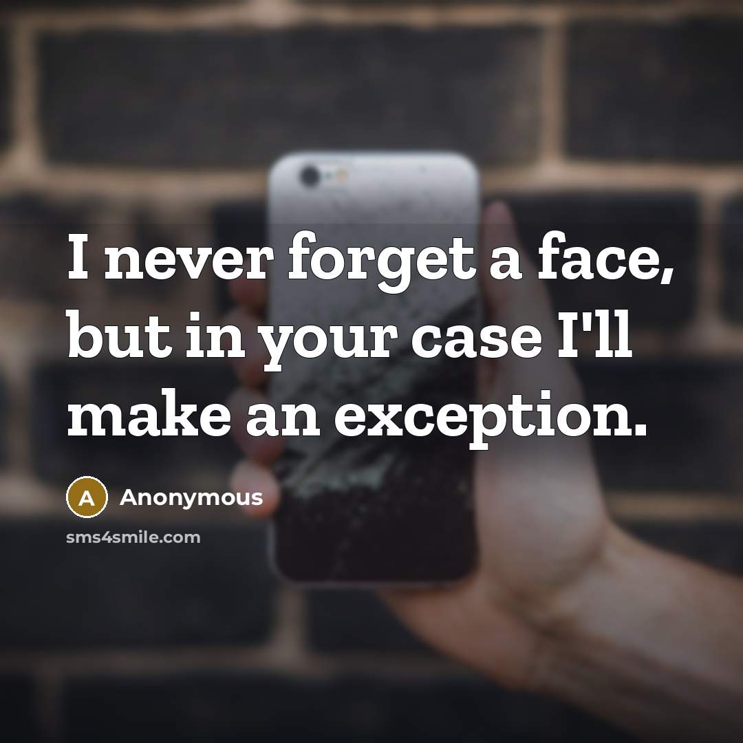 “I never forget a face, but in your case I'll make an exception.” quote by Anonymous