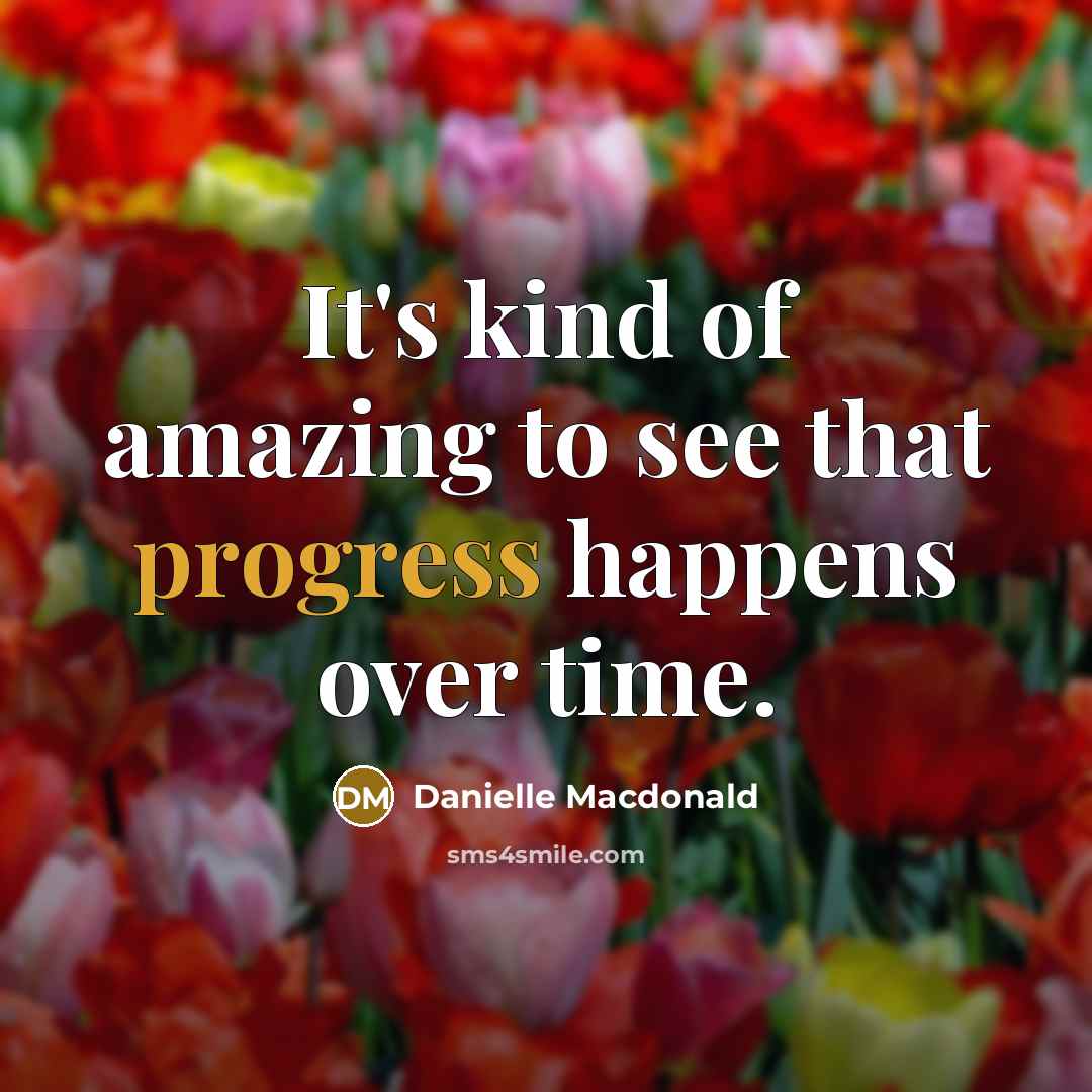 “It's kind of amazing to see that progress happens over time.” quote by Danielle Macdonald