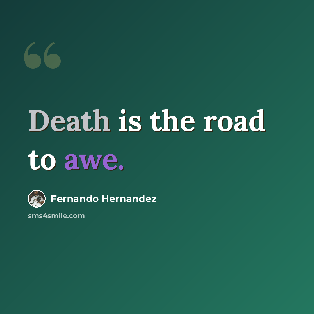 “Death is the road to awe.” quote by Fernando Hernandez