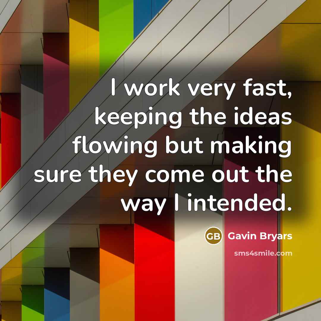 “I work very fast, keeping the ideas flowing but making sure they come out the way I intended.” quote by Gavin Bryars