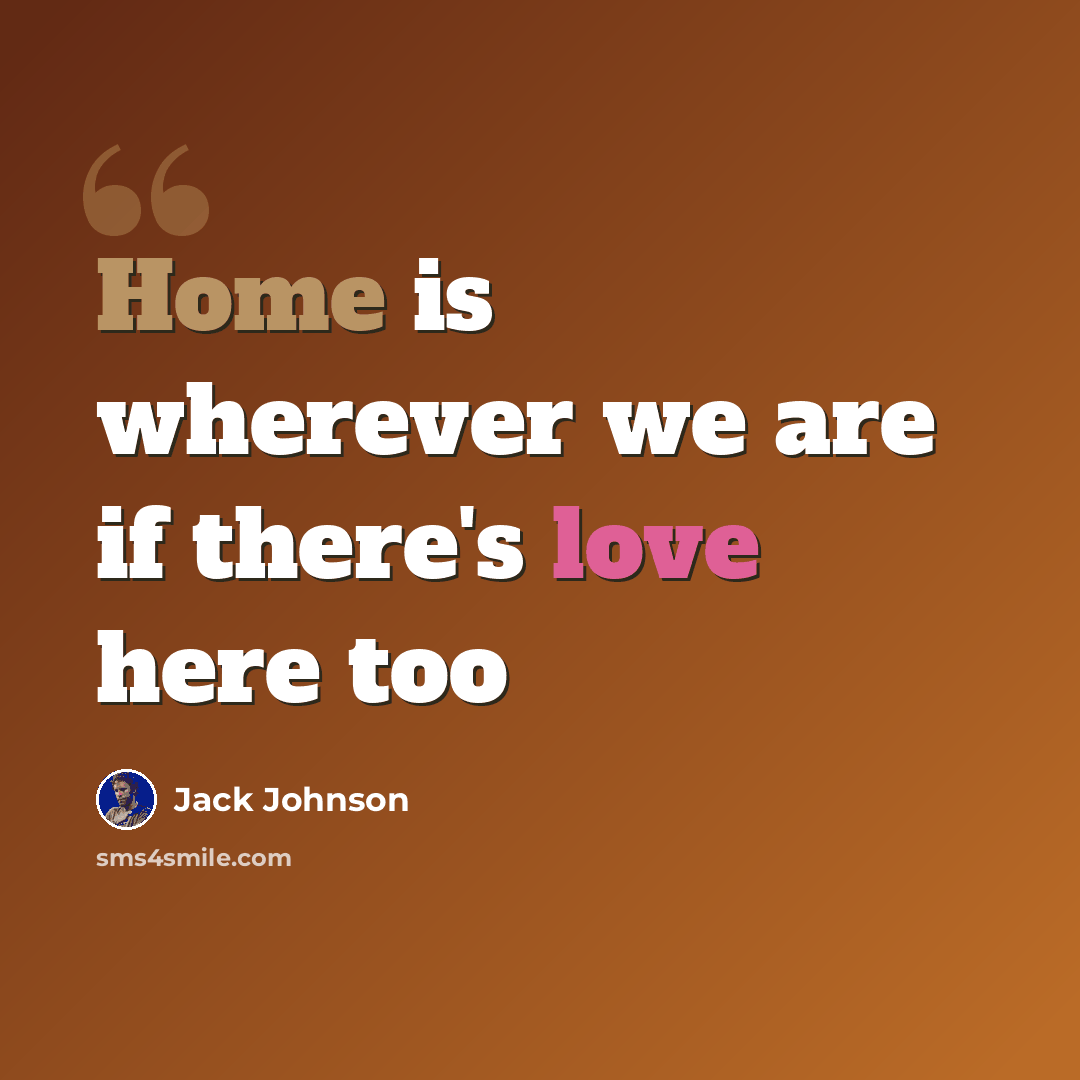 “Home is wherever we are if there's love here too” quote by Jack Johnson