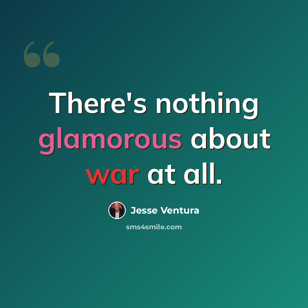 “There's nothing glamorous about war at all.” quote by Jesse Ventura