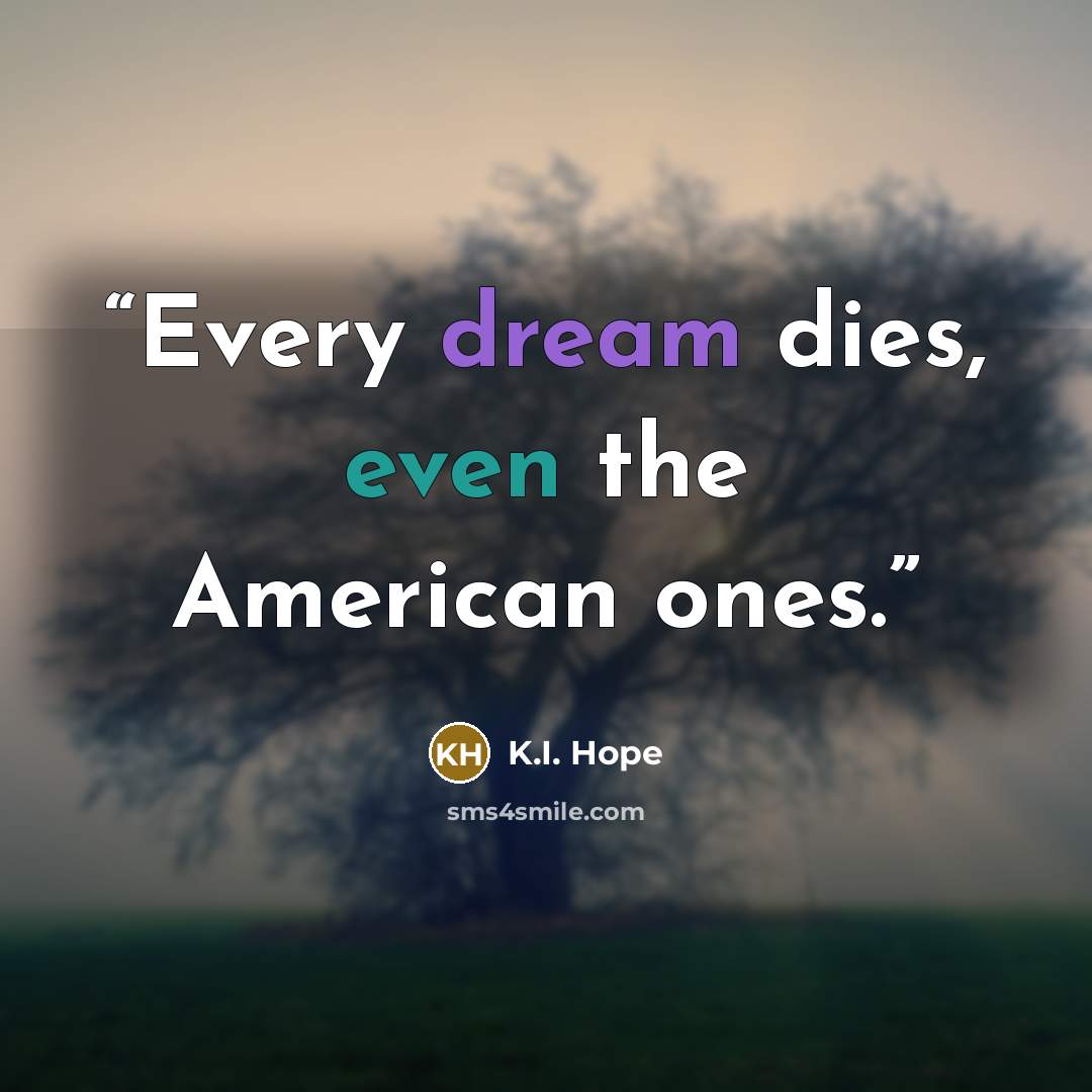 “Every dream dies, even the American ones.” quote by K.I. Hope
