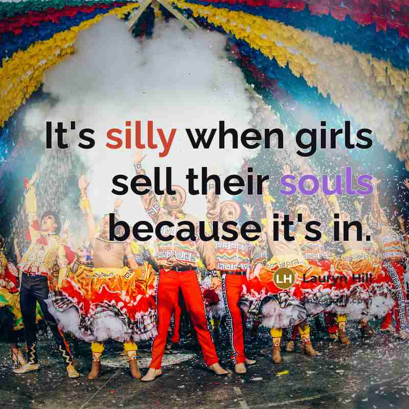 “It's silly when girls sell their souls because it's in.” quote by Lauryn Hill
