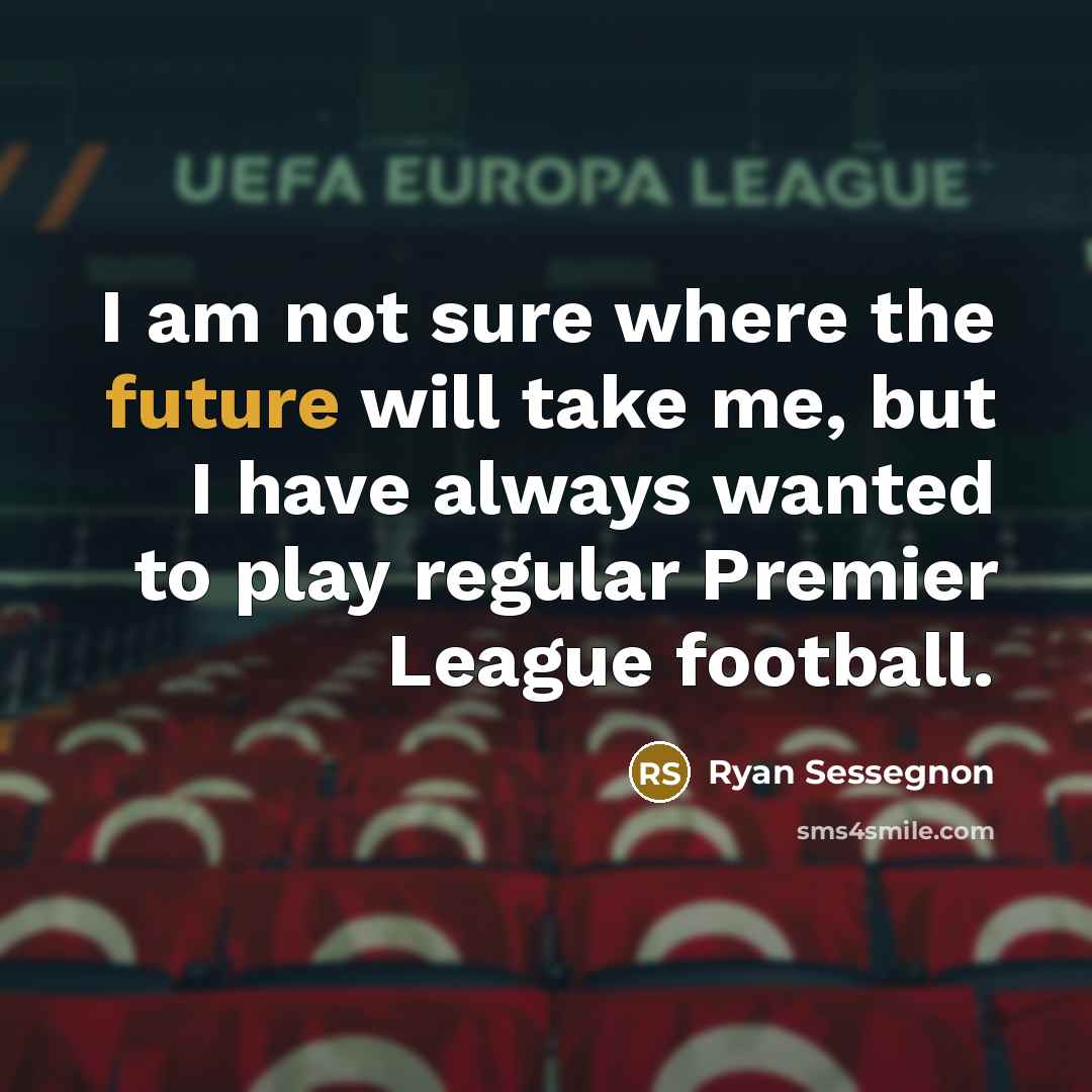 “I am not sure where the future will take me, but I have always wanted to play regular Premier League football.” quote by Ryan Sessegnon