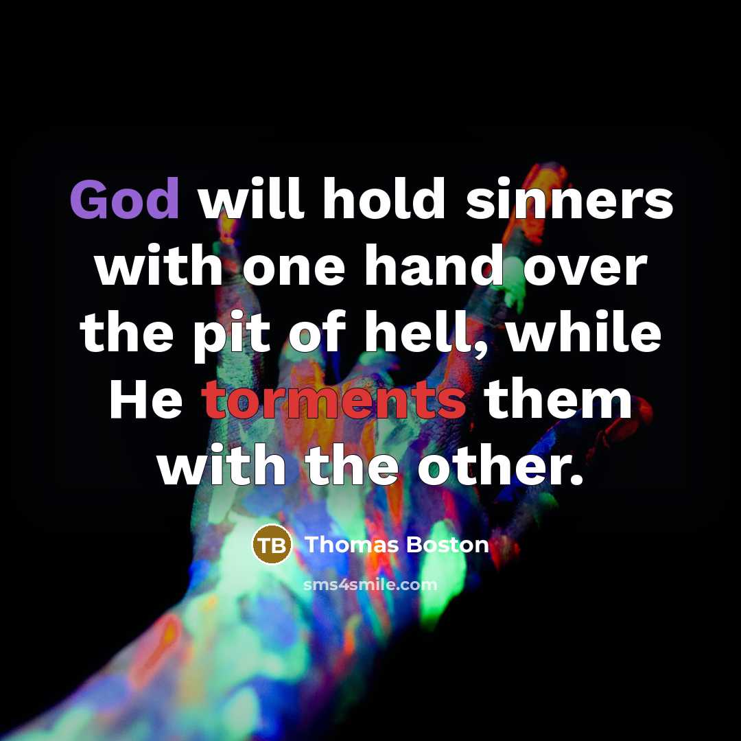 “God will hold sinners with one hand over the pit of hell, while He torments them with the other.” quote by Thomas Boston