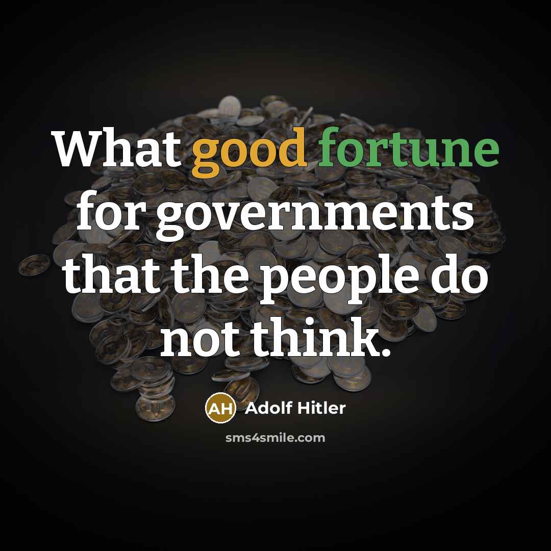 “What good fortune for governments that the people do not think.” quote by Adolf Hitler
