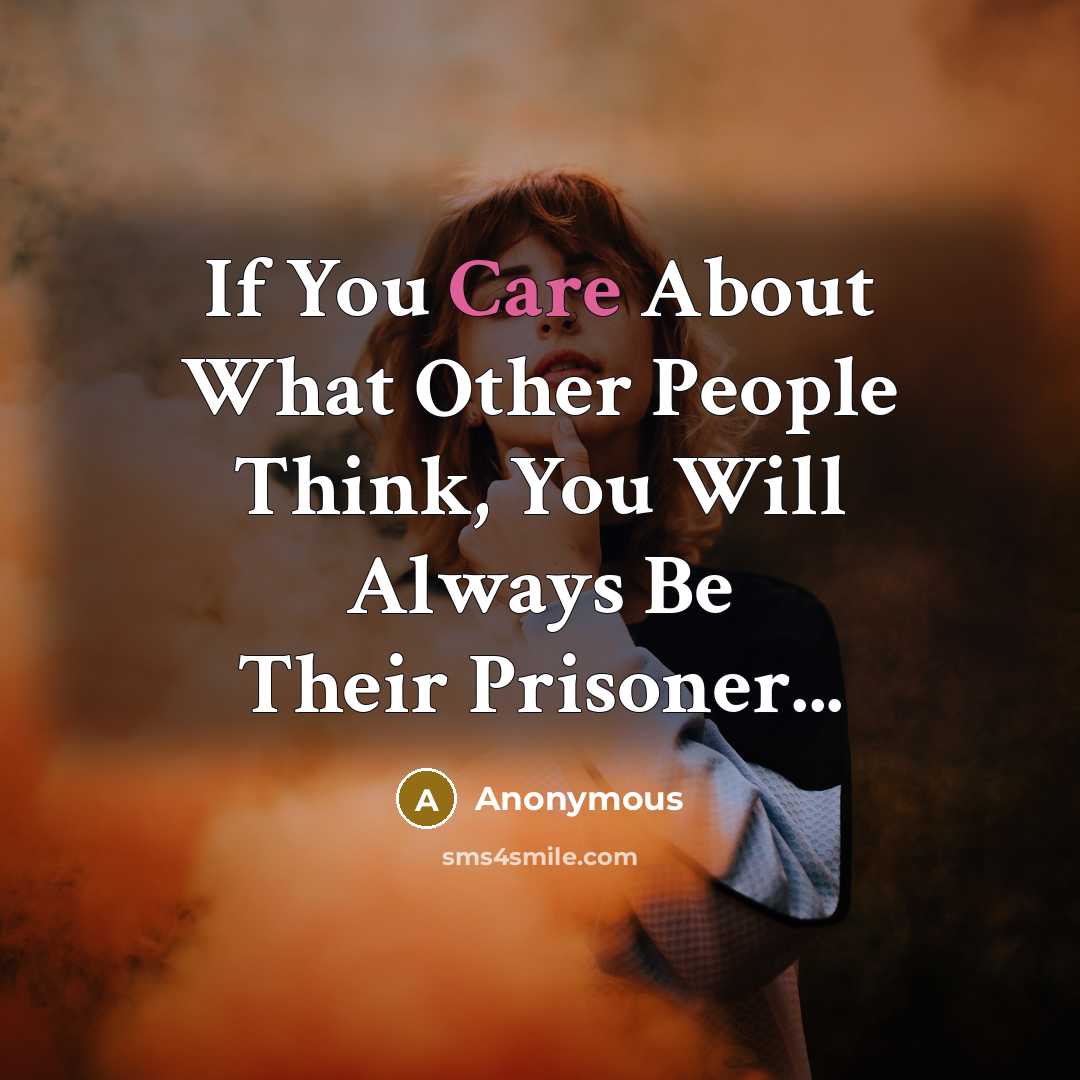 “If You Care About What Other People Think, You Will Always Be Their Prisoner...” quote by Anonymous