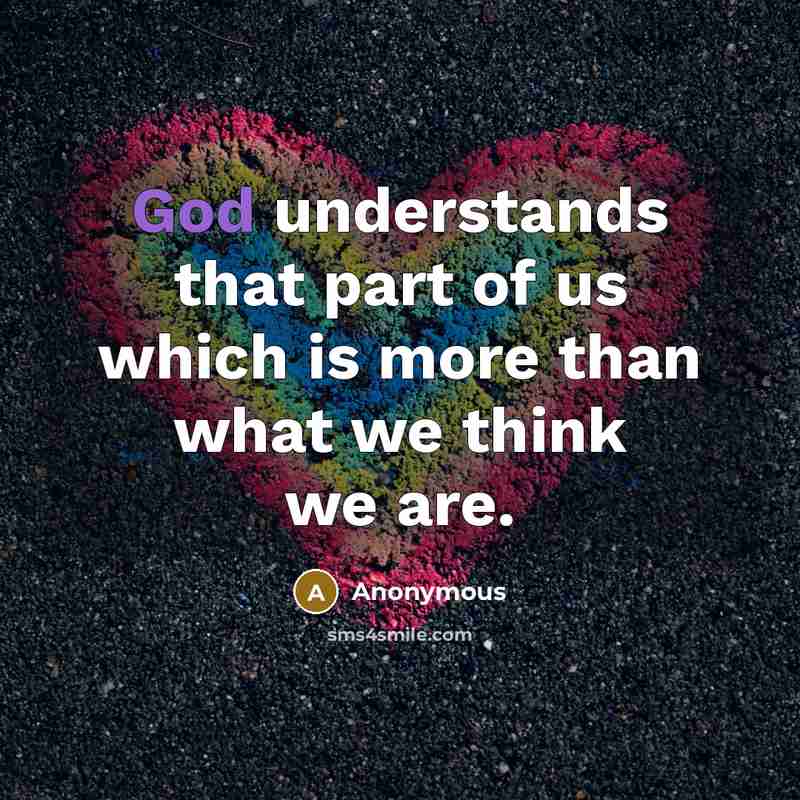 “God understands that part of us which is more than what we think we are.” quote by Anonymous