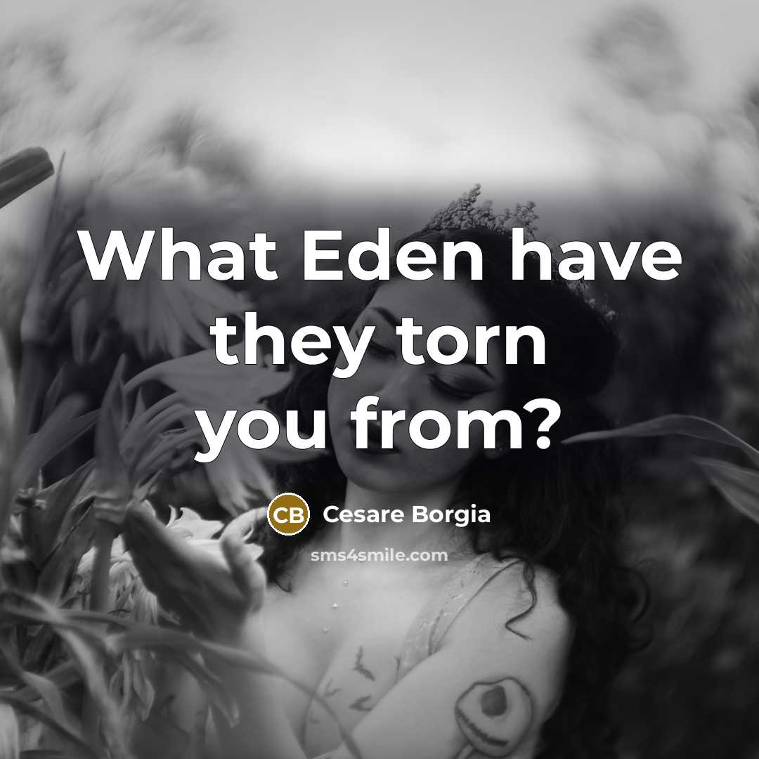 “What Eden have they torn you from?” quote by Cesare Borgia
