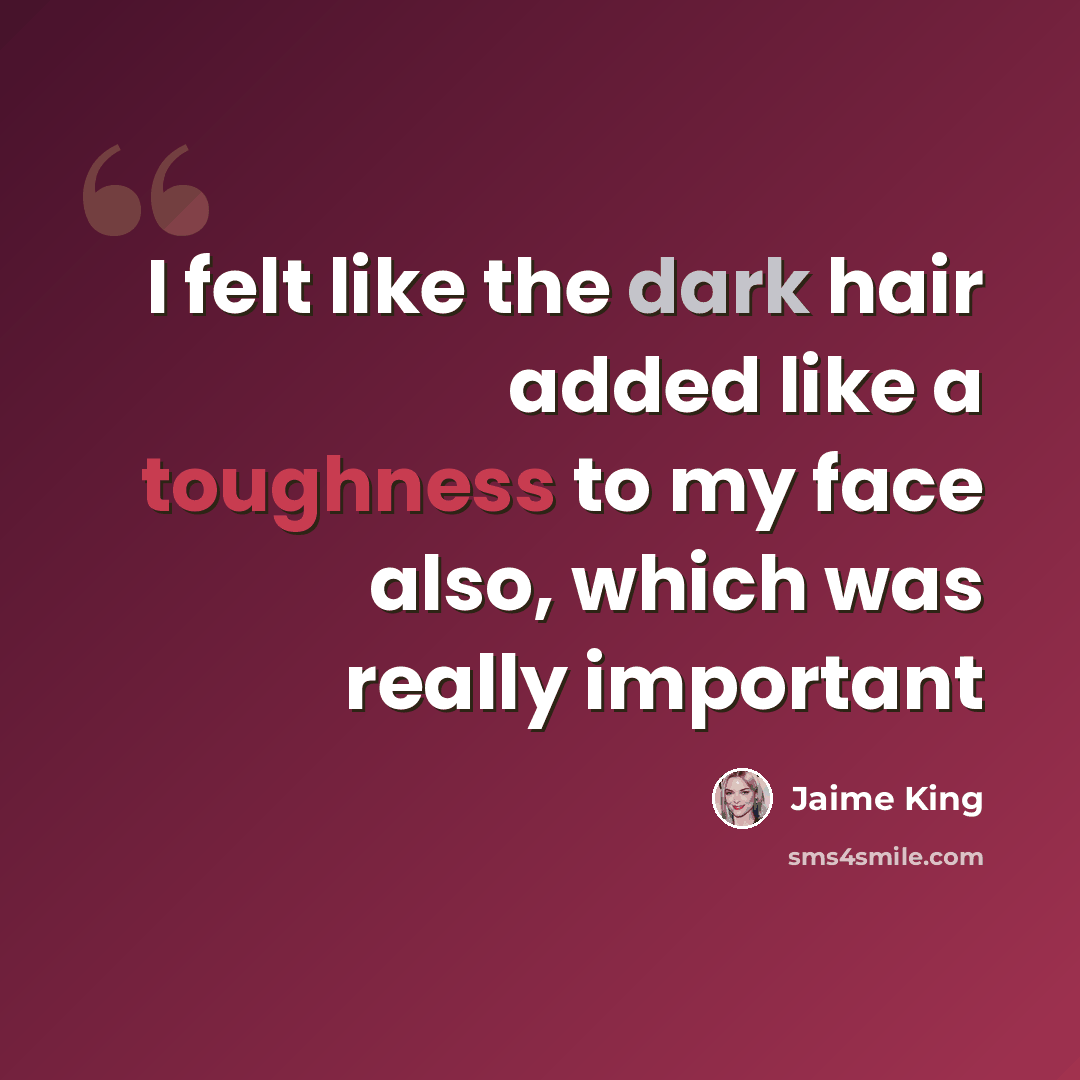 “I felt like the dark hair added like a toughness to my face also, which was really important” quote by Jaime King