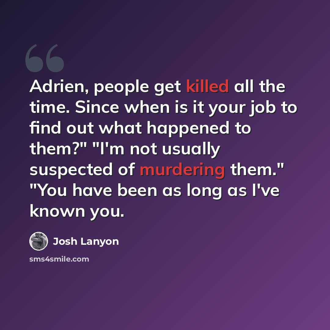 “Adrien, people get killed all the time. Since when is it your job to find out what happened to them?" "I'm not usually suspected of murdering them." "You have been as long as I've known you.” quote by Josh Lanyon