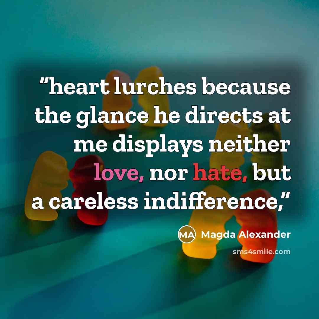 “heart lurches because the glance he directs at me displays neither love, nor hate, but a careless indifference,” quote by Magda Alexander