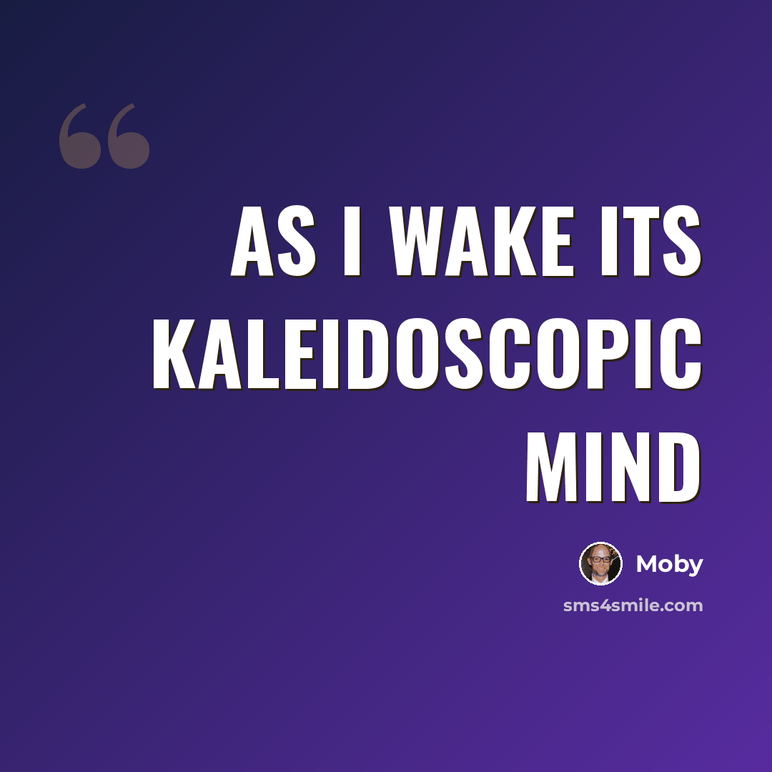 “As I wake its kaleidoscopic mind” quote by Moby