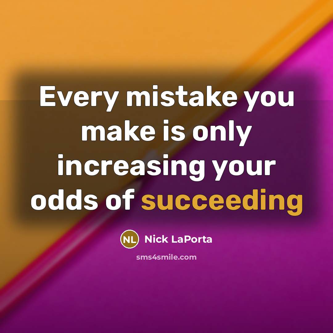 “Every mistake you make is only increasing your odds of succeeding” quote by Nick LaPorta