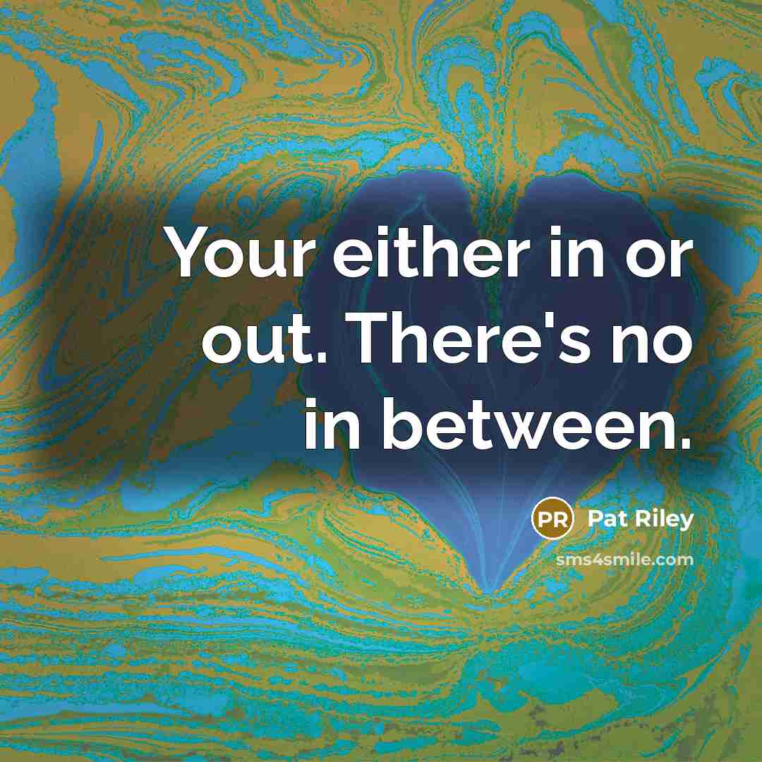 “Your either in or out. There's no in between.” quote by Pat Riley