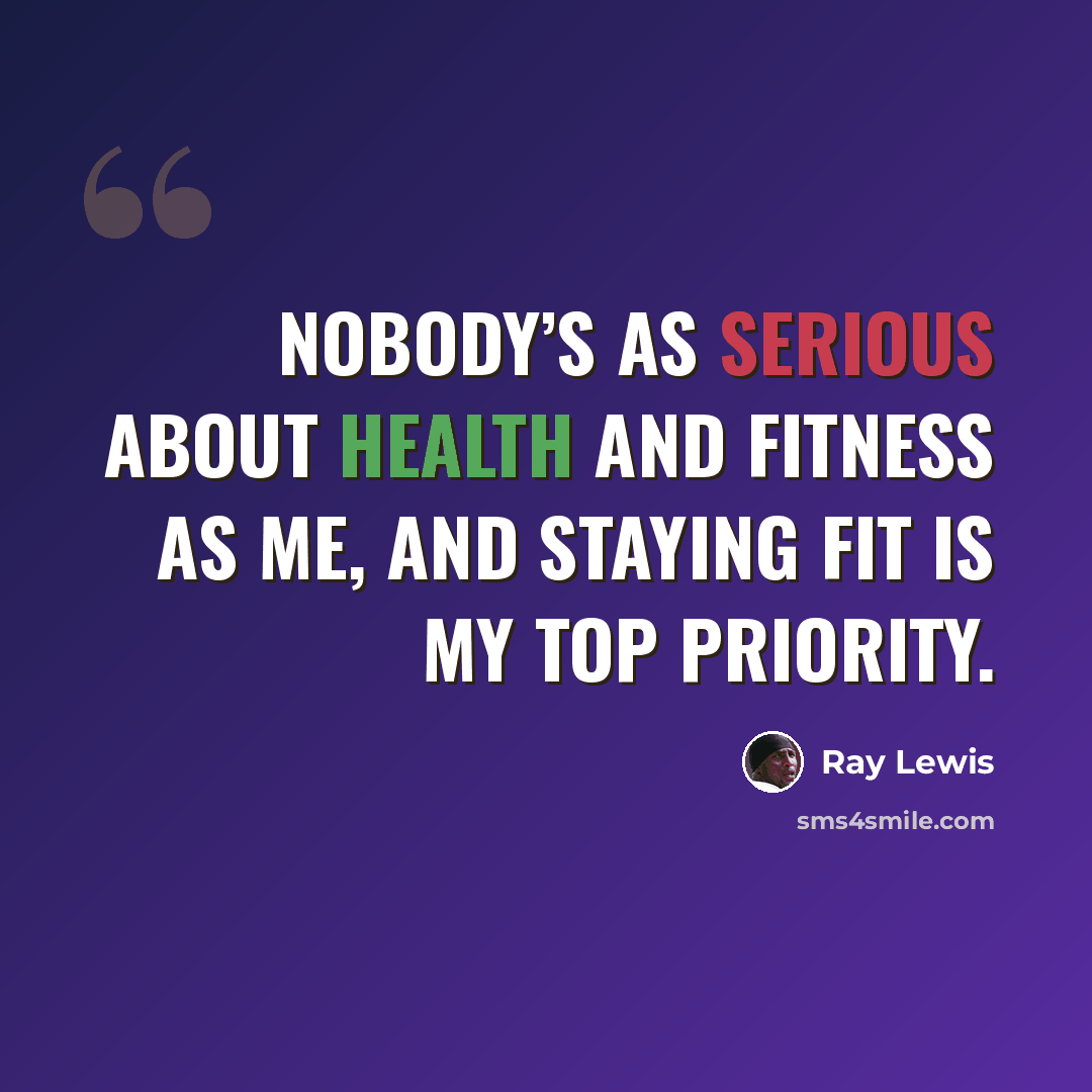 “Nobody’s as serious about health and fitness as me, and staying fit is my top priority.” quote by Ray Lewis