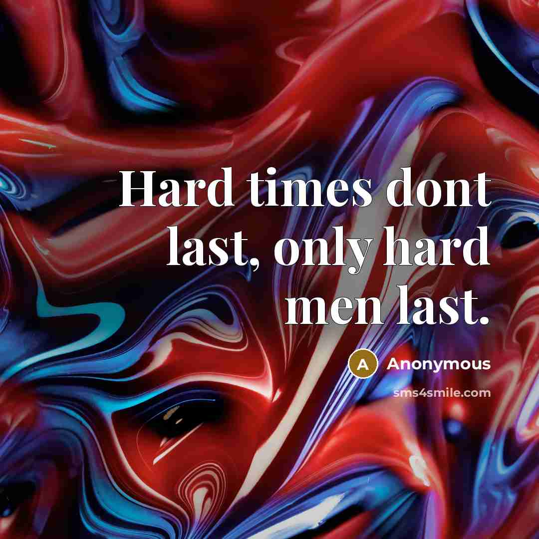 “Hard times dont last, only hard men last.” quote by Anonymous