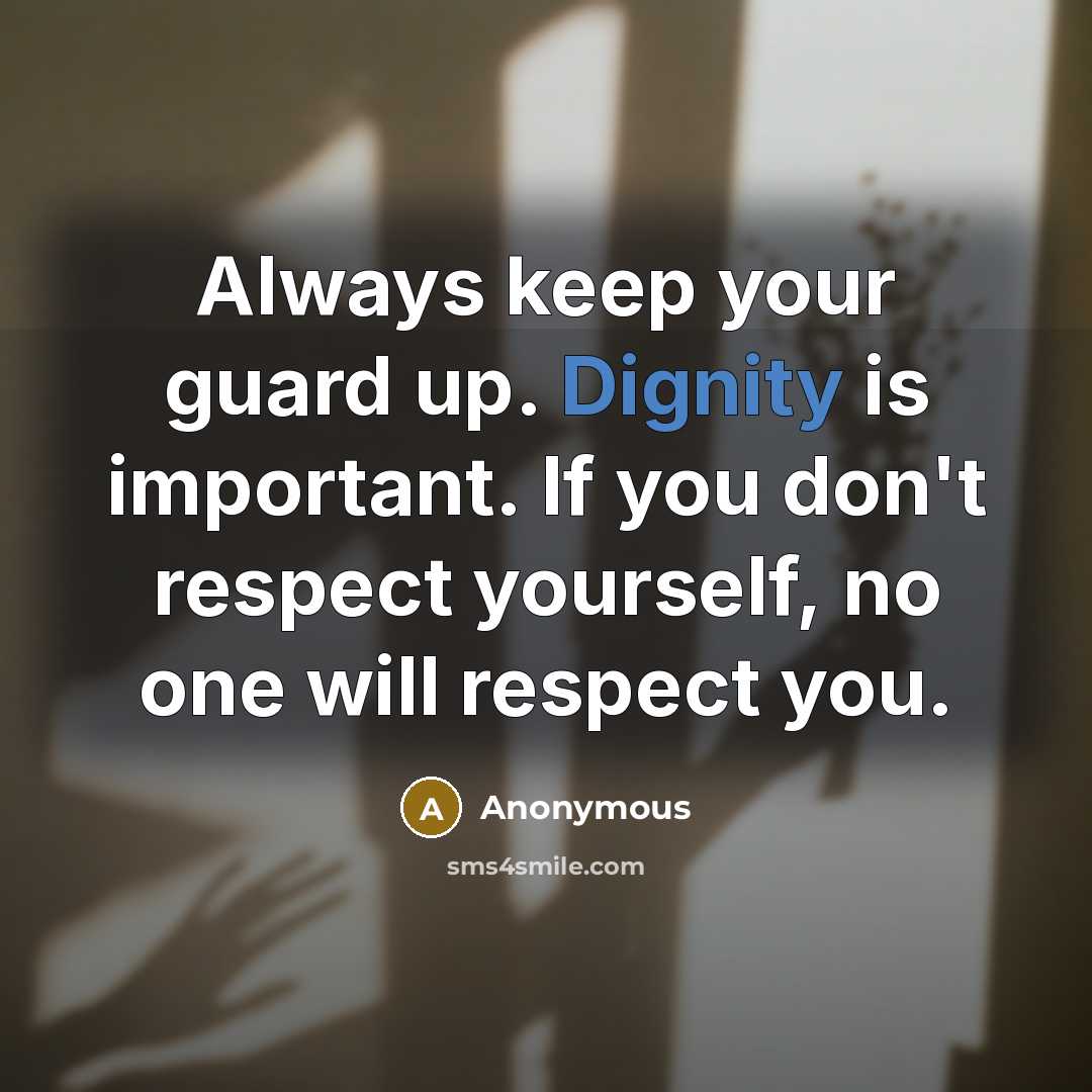 “Always keep your guard up. Dignity is important. If you don't respect yourself, no one will respect you.” quote by Anonymous