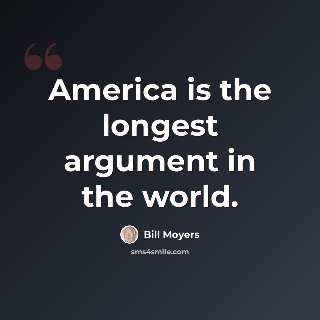 “America is the longest argument in the world.” quote by Bill Moyers