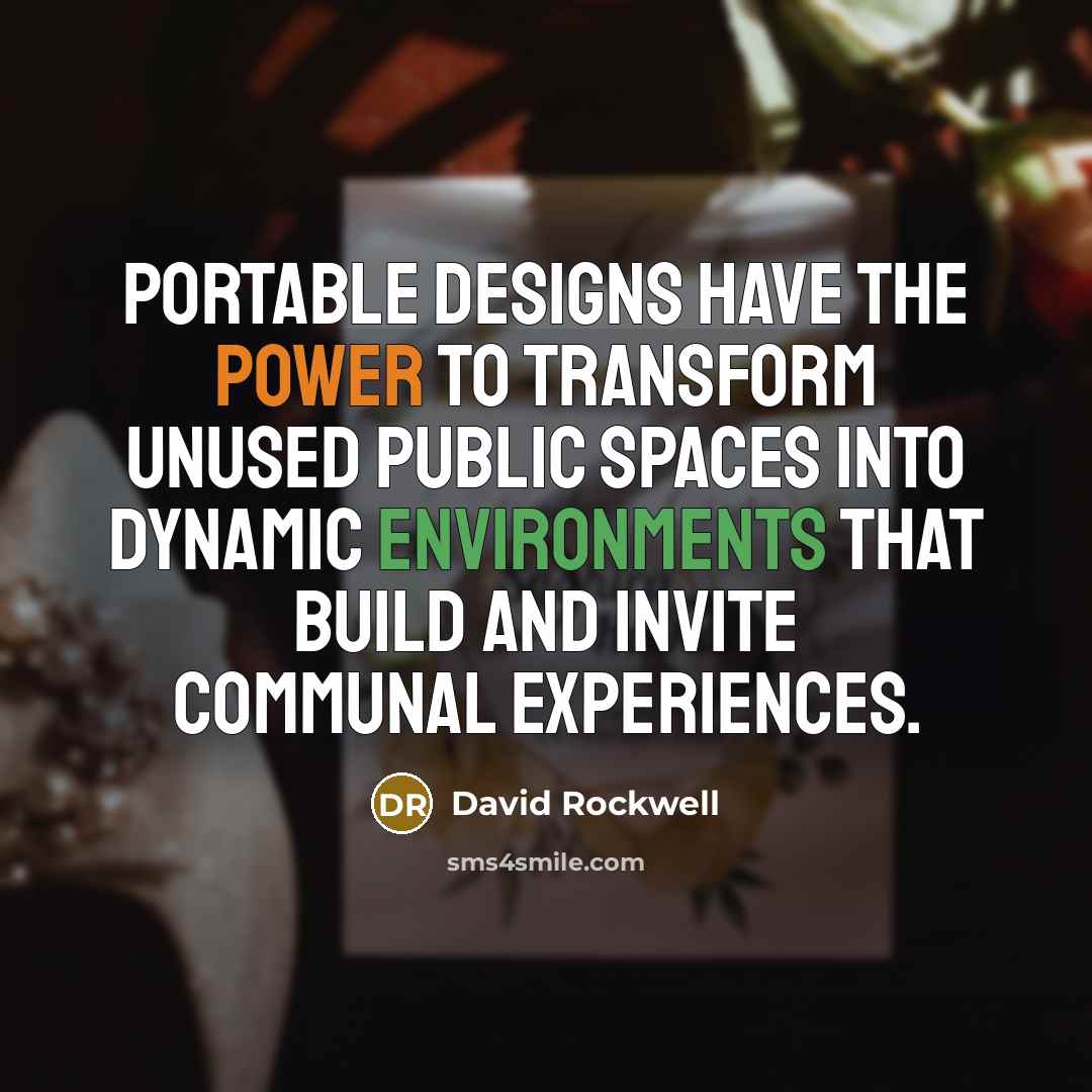 “Portable designs have the power to transform unused public spaces into dynamic environments that build and invite communal experiences.” quote by David Rockwell