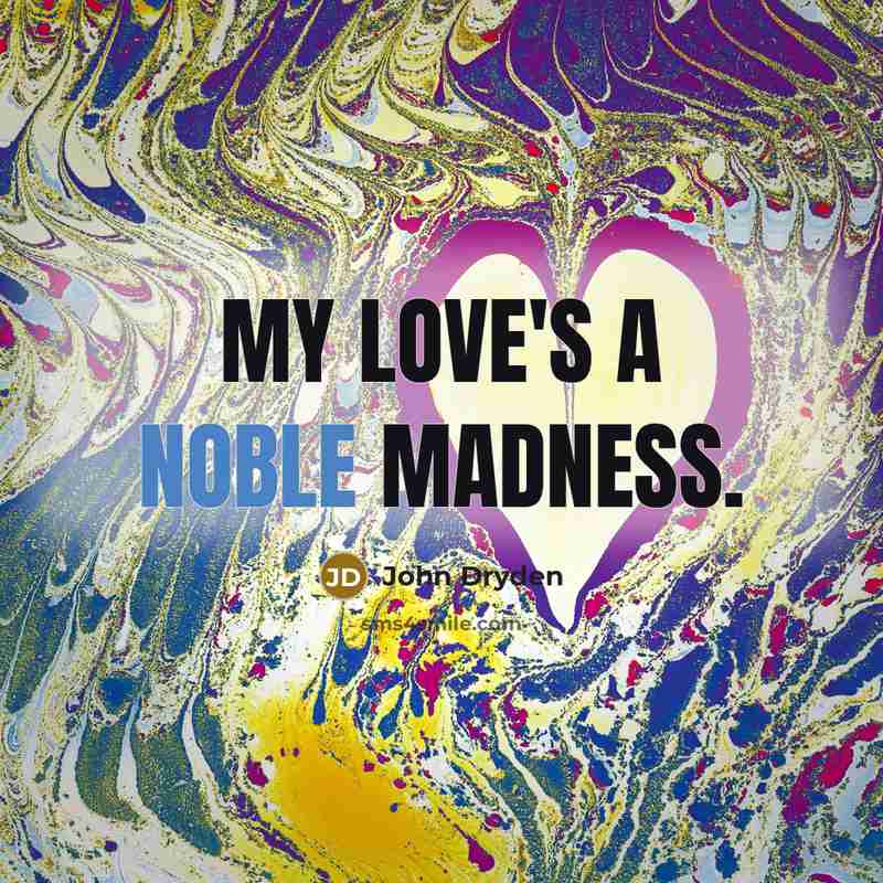 “My love's a noble madness.” quote by John Dryden